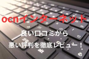 【OCNインターネット】の良い口コミから悪い評判を徹底レビュー！料金・サービス内容から他社比較まで解説！