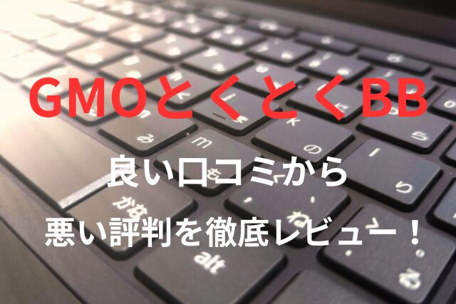 【GMOとくとくBB】の良い口コミから悪い評判を徹底レビュー！料金・サービス内容から他社比較まで解説！