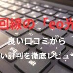 【eo光】の良い口コミから悪い評判を徹底レビュー!料金・サービス内容から他社比較まで解説!