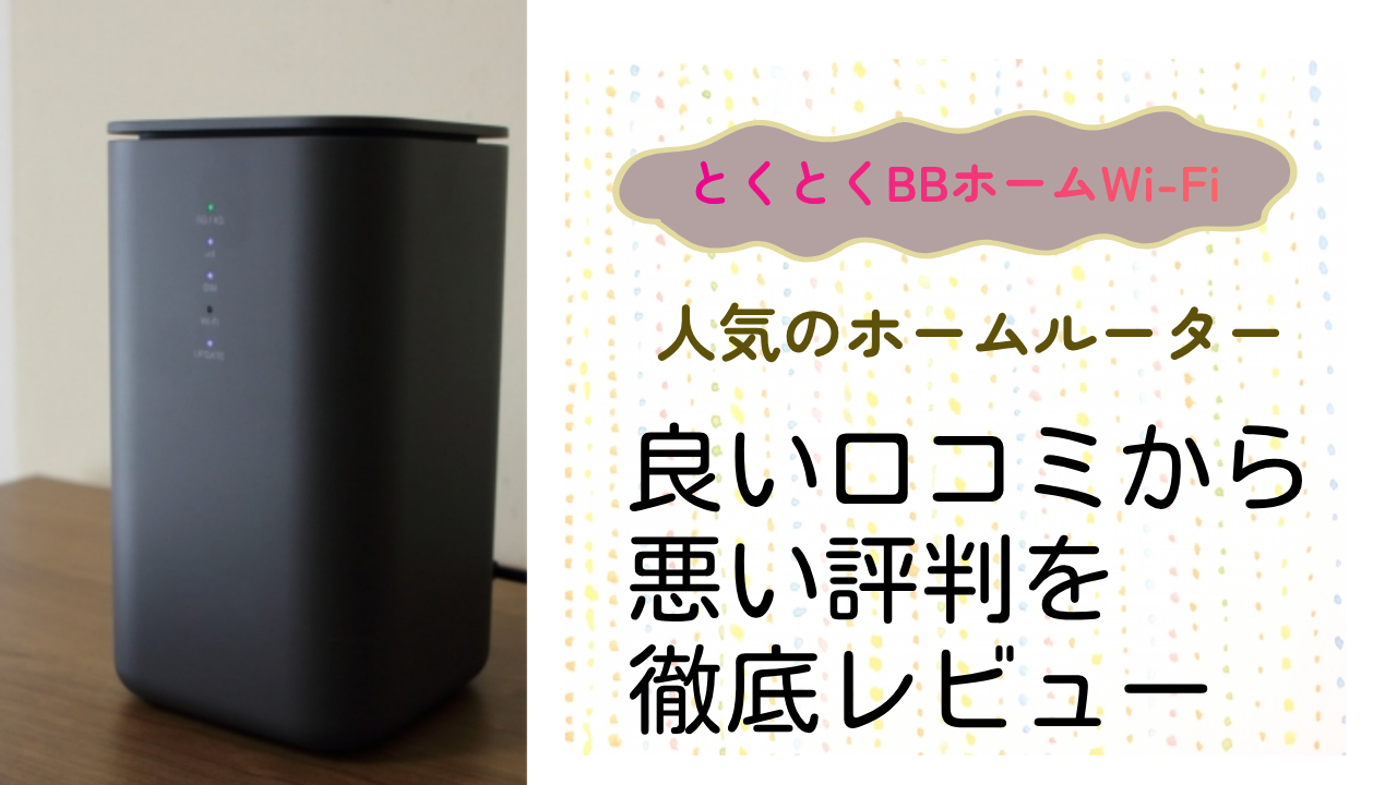 【とくとくBBホームWi-Fi】の良い評判から悪い口コミを徹底レビュー！料金・サービス内容から他社比較まで解説！