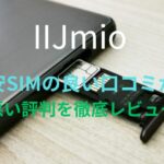 【IIJmio】格安SIMの良い口コミから悪い評判を徹底レビュー！料金・サービス内容から他社比較まで解説！
