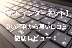 【OCN インターネット】の良い評判から悪い口コミを徹底レビュー！メリットデメリットから他社比較まで解説！